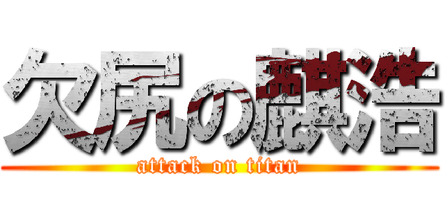 欠尻の麒浩 (attack on titan)