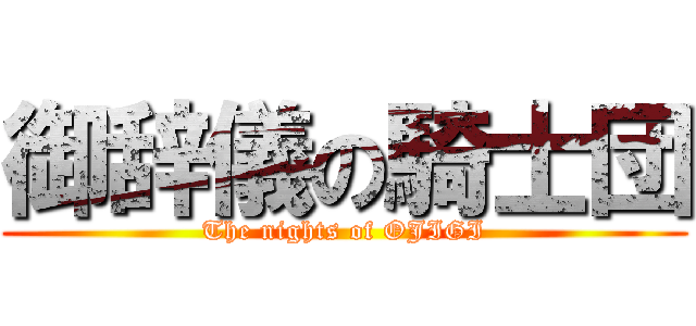 御辞儀の騎士団 (The nights of OJIGI)