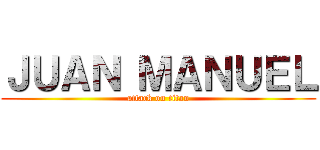 ＪＵＡＮ ＭＡＮＵＥＬ (attack on titan)