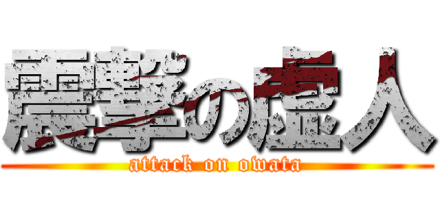 震撃の虚人 (attack on owata)