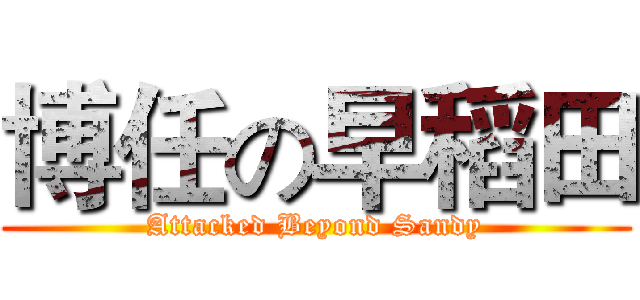 博任の早稻田 (Attacked Beyond Sandy)