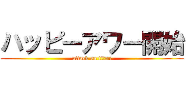 ハッピーアワー開始 (attack on titan)