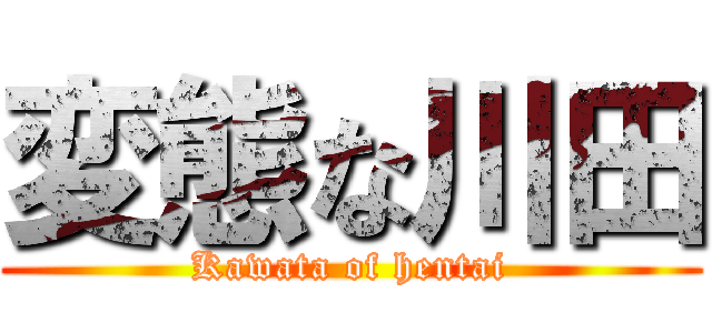 変態な川田 (Kawata of hentai)