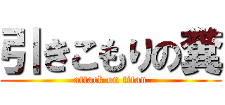 引きこもりの糞 (attack on titan)