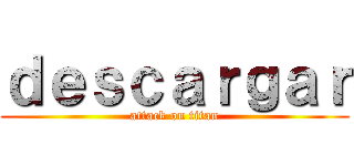 ｄｅｓｃａｒｇａｒ (attack on titan)