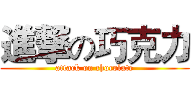 進撃の巧克力 (attack on chocolate)