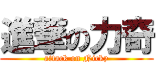 進撃の力奇 (attack on Nicky)