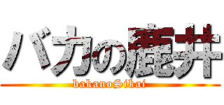 バカの鹿井 (bakanoSikai)