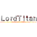 ＬｏｒｄＴｉｔａｎ (attack on titan WEB)