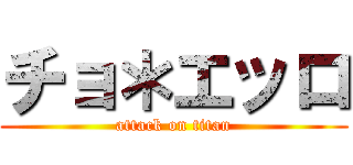 チョ＊エッロ (attack on titan)