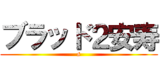 ブラッド２安寿 (s)