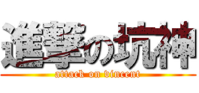 進撃の坑神 (attack on vincent)