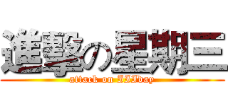 進擊の星期三 (attack on IIIday)