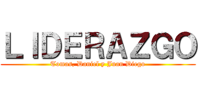 ＬＩＤＥＲＡＺＧＯ (Tomas, Daniel y Juan Diego)