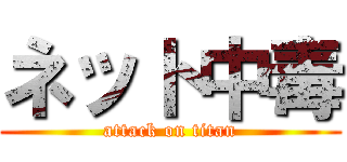 ネット中毒 (attack on titan)