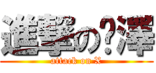 進撃の冼澤 (attack on X)