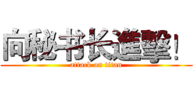 向秘书长進擊！ (attack on titan)