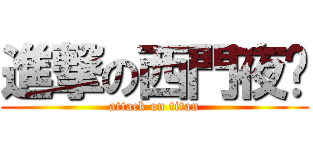 進撃の西門夜說 (attack on titan)