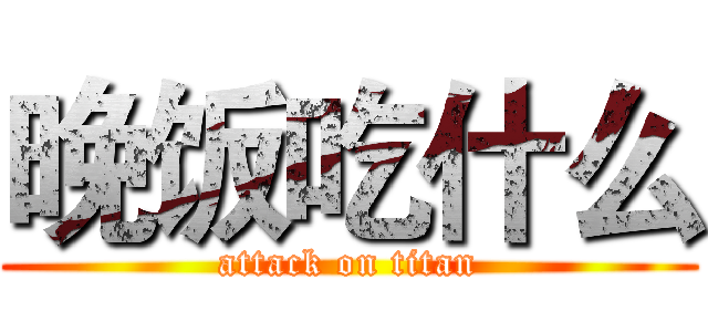 晚饭吃什么 (attack on titan)