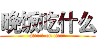晚饭吃什么 (attack on titan)