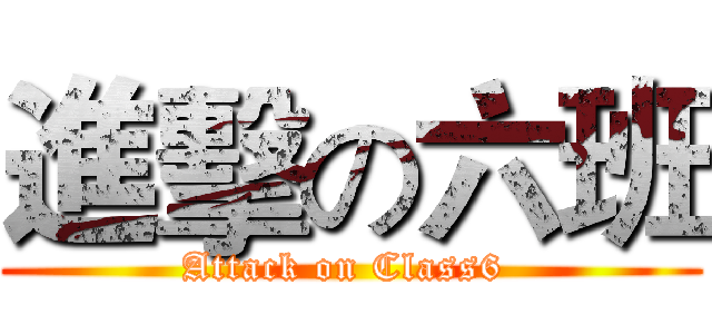 進擊の六班 (Attack on Class6 )