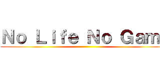 Ｎｏ Ｌｉｆｅ Ｎｏ Ｇａｍｅ ()