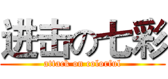 进击の七彩 (attack on colorful)