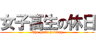 女子高生の休日 (The girls holiday)