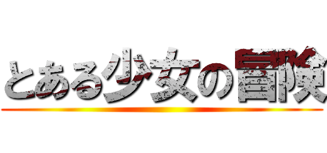 とある少女の冒険 ()