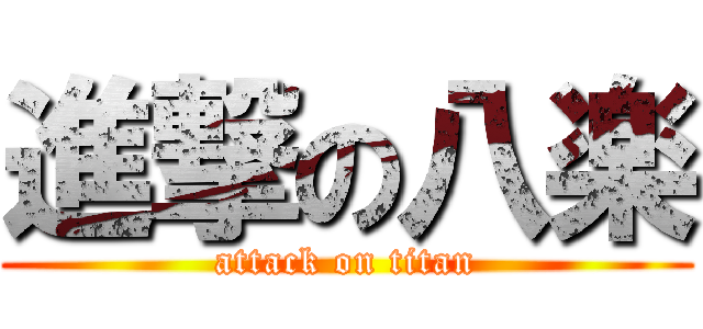 進撃の八楽 (attack on titan)