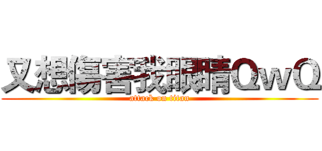 又想傷害我眼睛ＱｗＱ (attack on titan)