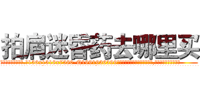 拍肩迷昏药去哪里买 (拍肩迷昏药去哪里买【电.话156x1318x7580-Q1991936399鑫宏药业】我们做的是长期生意,靠的是老客户长期支持
参考消息网2月20日报道 韩媒称，“剩女多、离婚率高的城市，房价一定会上涨。”这是中国经济学家金岩石2016年12月参加在上海举行的房地产相关论坛时说的话。
)