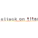 ａｔｔａｃｋ ｏｎ ｔｉｔａｎｉａ (attack on titania)