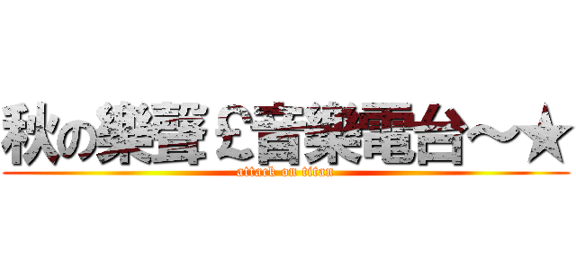 秋の樂聲￡音樂電台～★ (attack on titan)