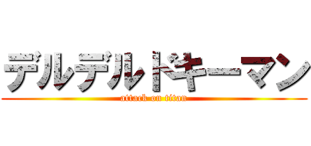 デルデルドキーマン (attack on titan)