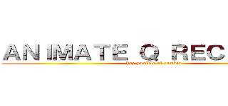 ＡＮＩＭＡＴＥ Ｑ ＲＥＣＩＣＬＡＲ (haz posible el cambio )