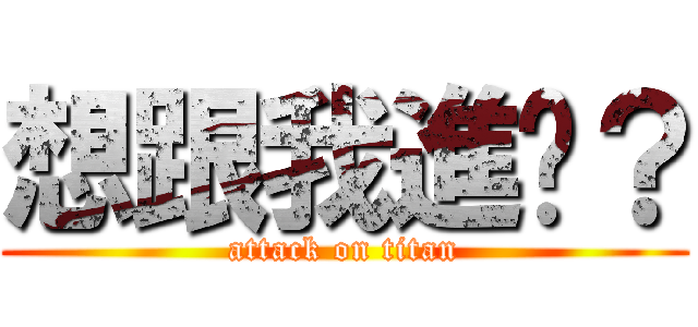 想跟我進擊？ (attack on titan)