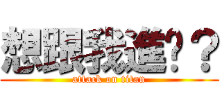 想跟我進擊？ (attack on titan)