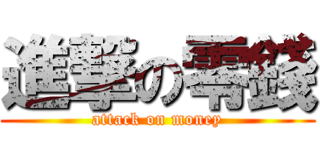 進撃の零錢 (attack on money)