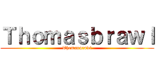 Ｔｈｏｍａｓｂｒａｗｌ (Thomasnrawl)