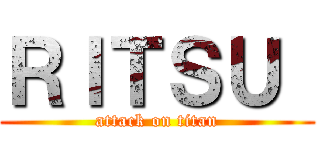 ＲＩＴＳＵ  (attack on titan)