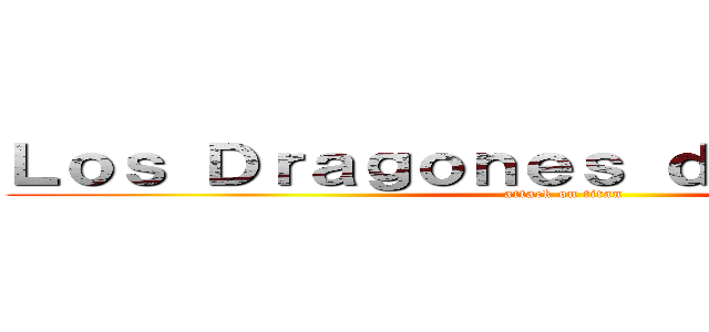 Ｌｏｓ Ｄｒａｇｏｎｅｓ ｄｅ Ｘｉｗａｎｇ (attack on titan)