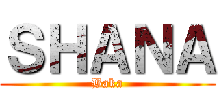 ＳＨＡＮＡ (Baka)