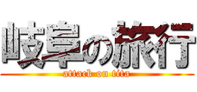 岐阜の旅行 (attack on tita)