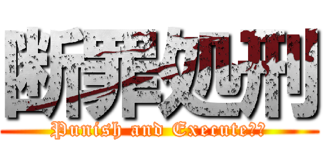 断罪処刑 (Punish and Execute‼️)