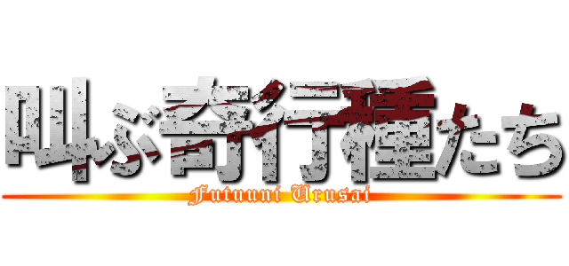 叫ぶ奇行種たち (Futuuni Urusai)