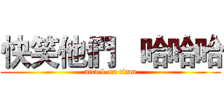 快笑他們   哈哈哈 (attack on titan)