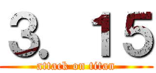 ３．１５ (attack on titan)