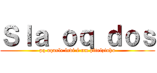 Ｓｌａ ｏｑ ｄｏｓ (pq aquele levi é um pitelzinho)