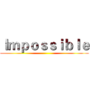 Ｉｍｐｏｓｓｉｂｌｅ ()